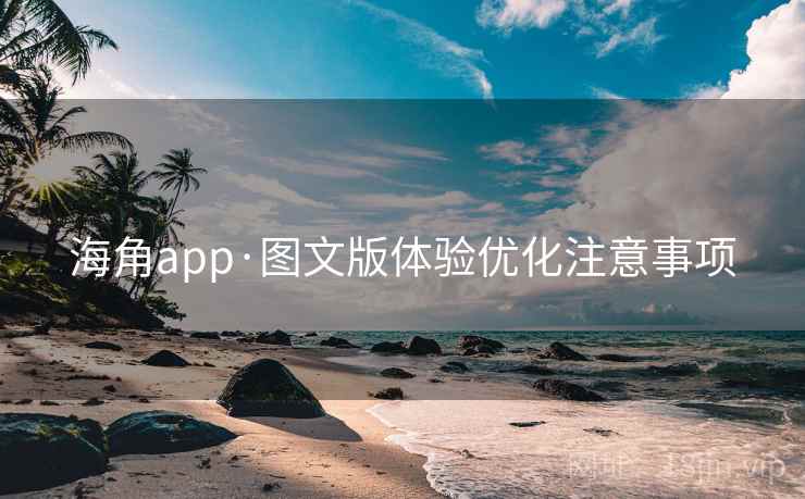 海角app·图文版体验优化注意事项
