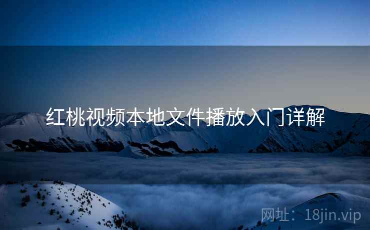 红桃视频本地文件播放入门详解